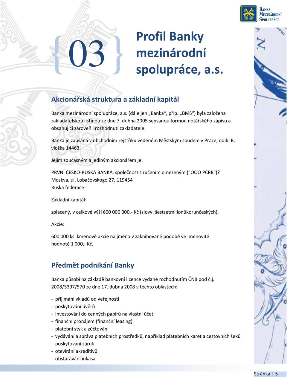 Jejím současným a jediným akcionářem je: PRVNÍ ČESKO-RUSKÁ BANKA, společnost s ručením omezeným ("OOO PČRB")? Moskva, ul.
