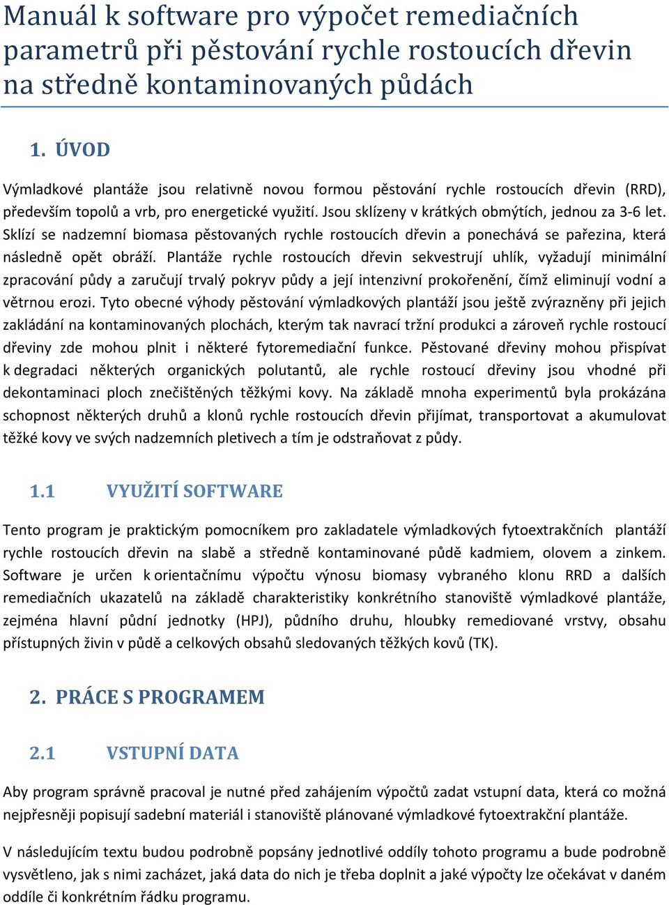 Sklízí se nadzemní biomasa pěstovaných rychle rostoucích dřevin a ponechává se pařezina, která následně opět obráží.