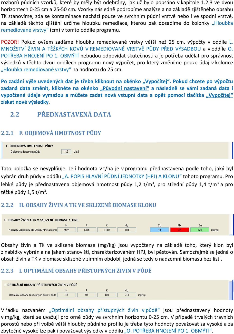 hloubku remediace, kterou pak dosadíme do kolonky Hloubka remediované vrstvy (cm) v tomto oddíle programu. POZOR! Pokud ovšem zadáme hloubku remediované vrstvy větší než 25 cm, výpočty v oddíle L.