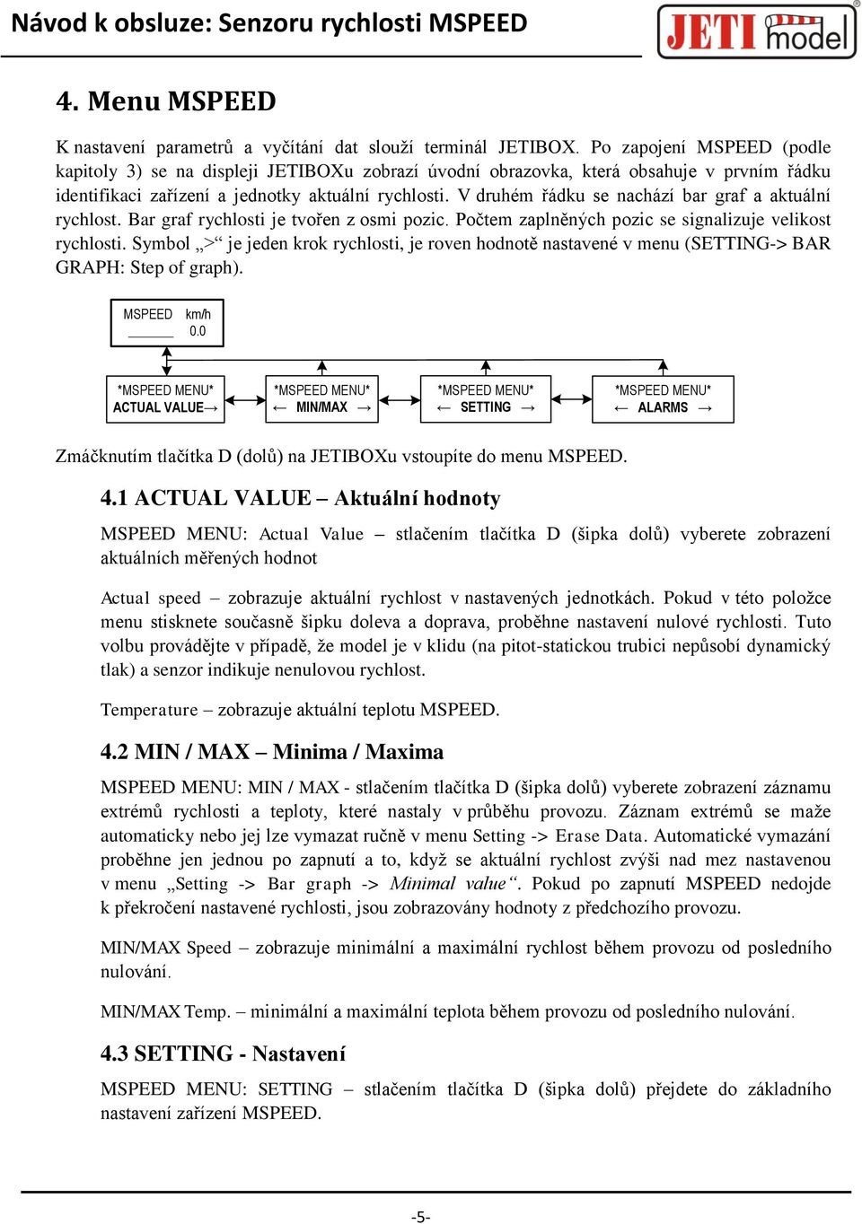 V druhém řádku se nachází bar graf a aktuální rychlost. Bar graf rychlosti je tvořen z osmi pozic. Počtem zaplněných pozic se signalizuje velikost rychlosti.