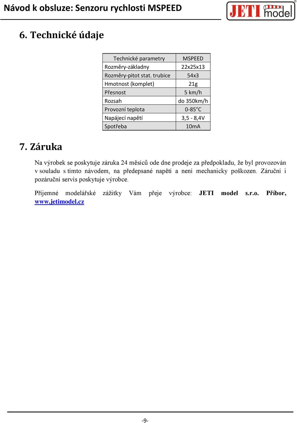 Záruka Na výrobek se poskytuje záruka 24 měsíců ode dne prodeje za předpokladu, že byl provozován v souladu s tímto návodem, na