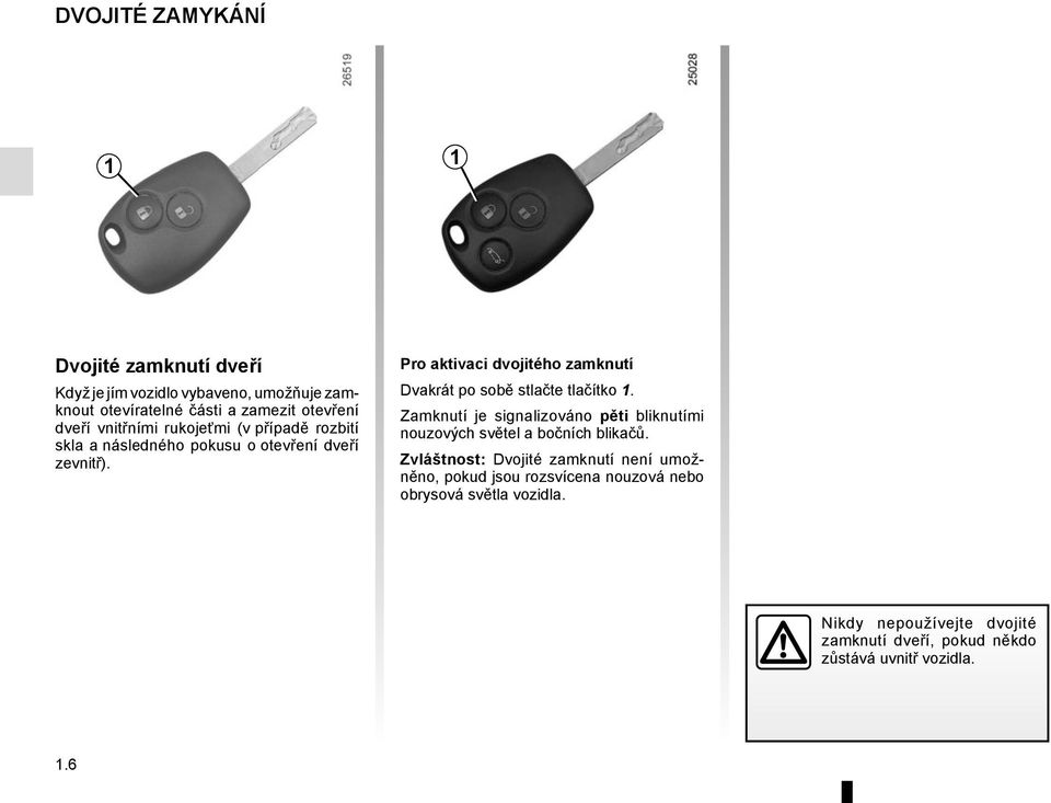 Pro aktivaci dvojitého zamknutí Dvakrát po sobě stlačte tlačítko 1.