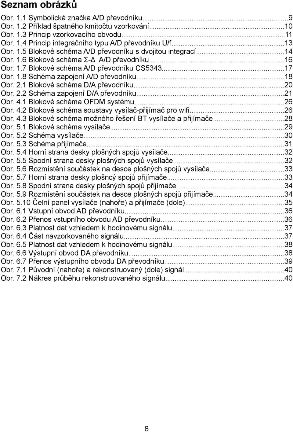 ..18 Obr. 2.1 Blokové schéma D/A převodníku...20 Obr. 2.2 Schéma zapojení D/A převodníku...21 Obr. 4.1 Blokové schéma OFDM systému...26 Obr. 4.2 Blokové schéma soustavy vysílač-přijímač pro wifi.