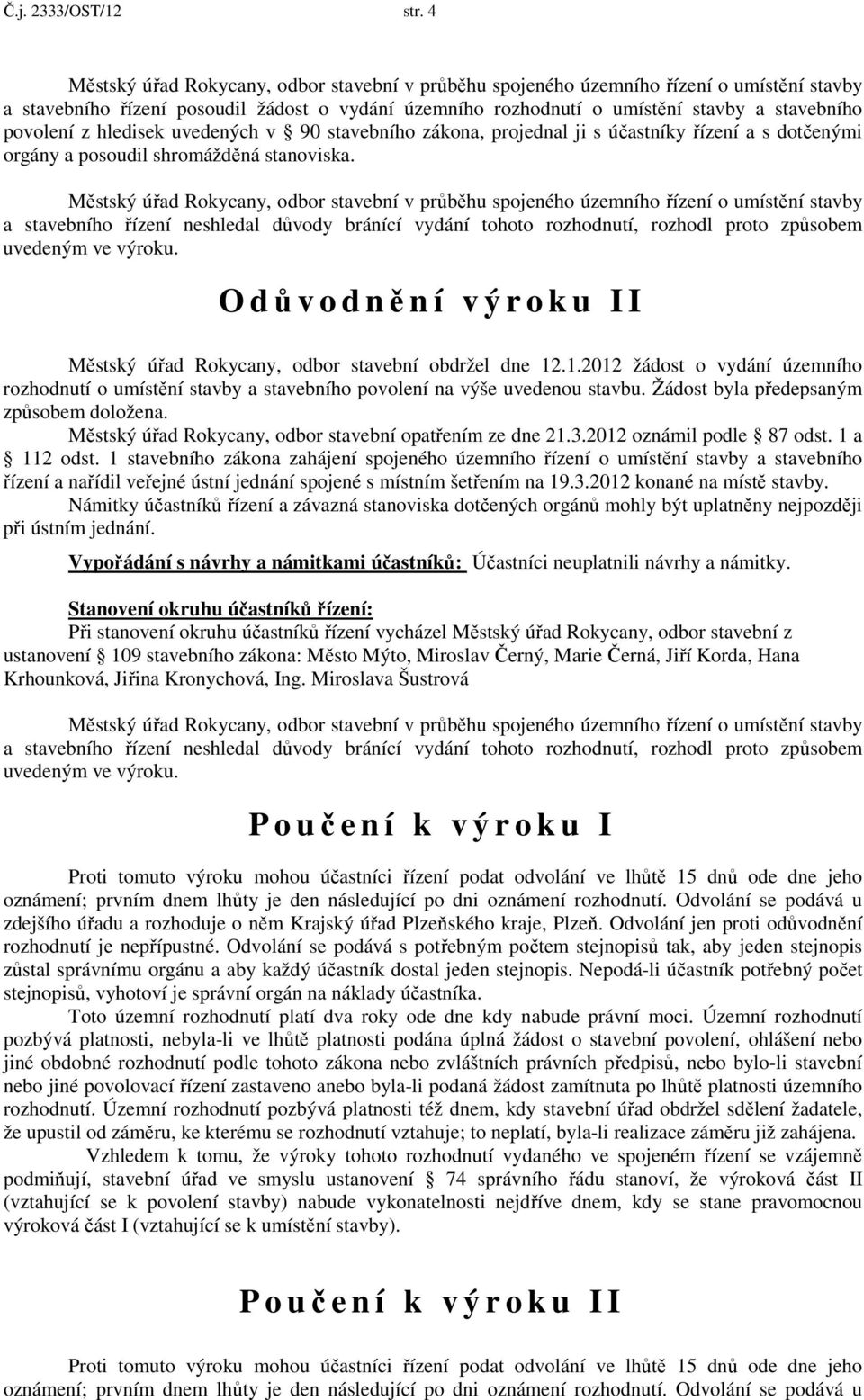 z hledisek uvedených v 90 stavebního zákona, projednal ji s účastníky řízení a s dotčenými orgány a posoudil shromážděná stanoviska.