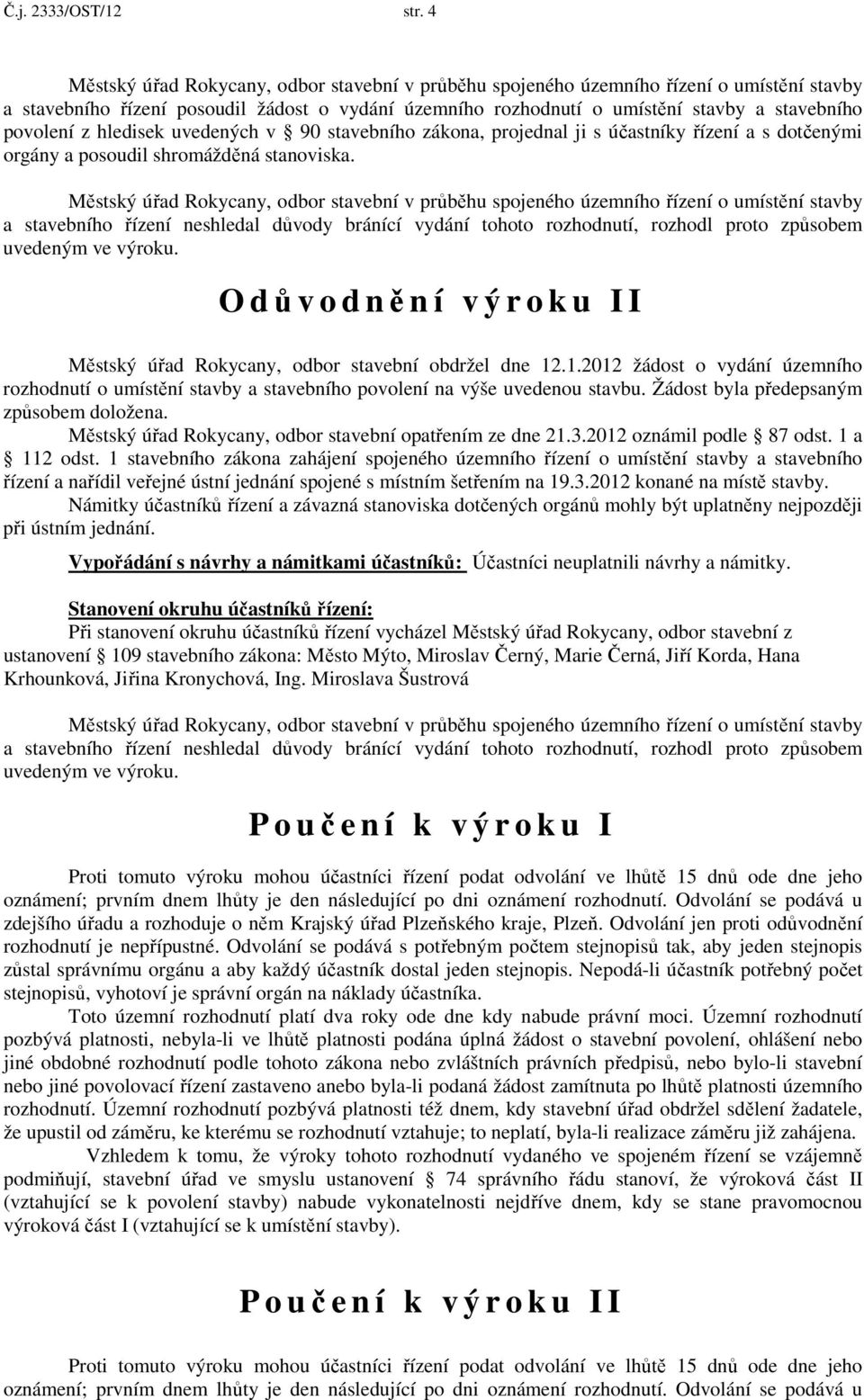 z hledisek uvedených v 90 stavebního zákona, projednal ji s účastníky řízení a s dotčenými orgány a posoudil shromážděná stanoviska.