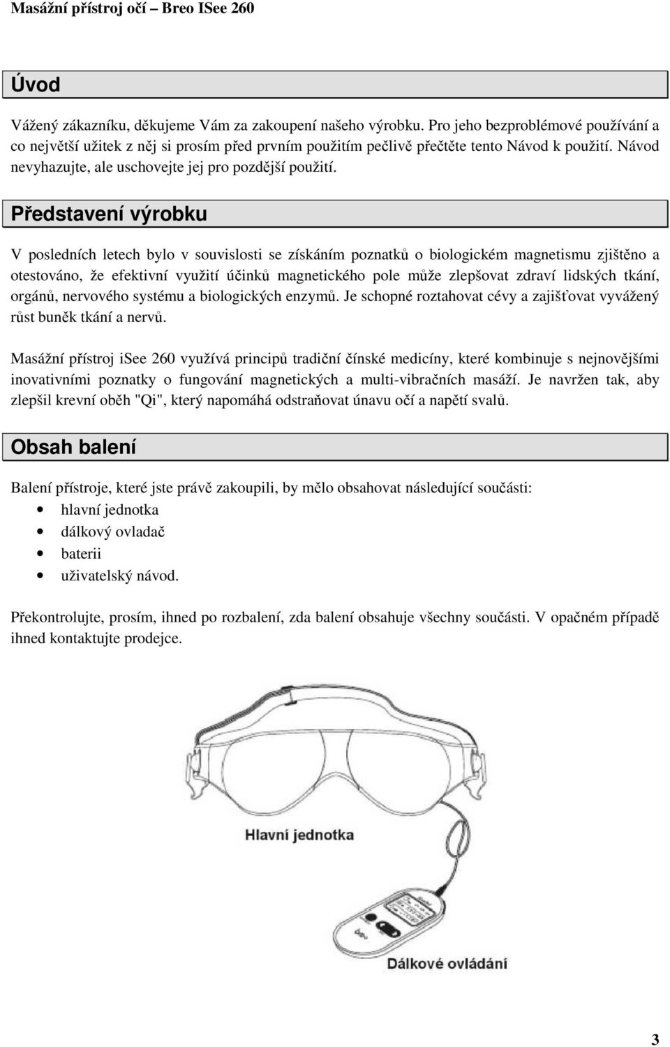 Představení výrobku V posledních letech bylo v souvislosti se získáním poznatků o biologickém magnetismu zjištěno a otestováno, že efektivní využití účinků magnetického pole může zlepšovat zdraví