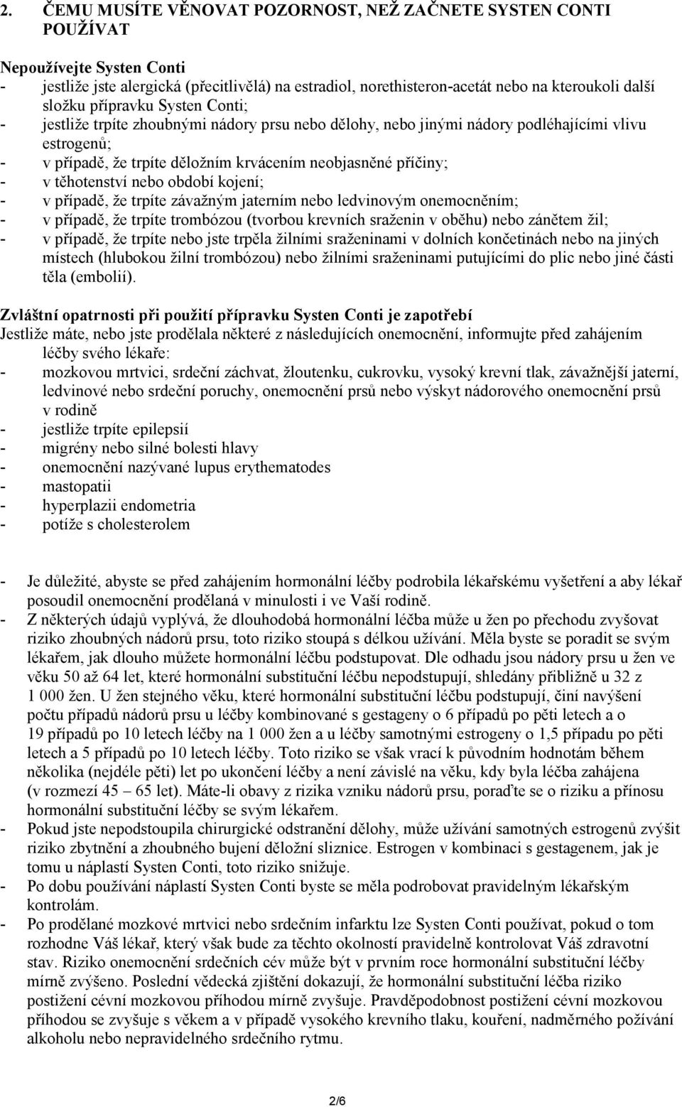 v těhotenství nebo období kojení; - v případě, že trpíte závažným jaterním nebo ledvinovým onemocněním; - v případě, že trpíte trombózou (tvorbou krevních sraženin v oběhu) nebo zánětem žil; - v