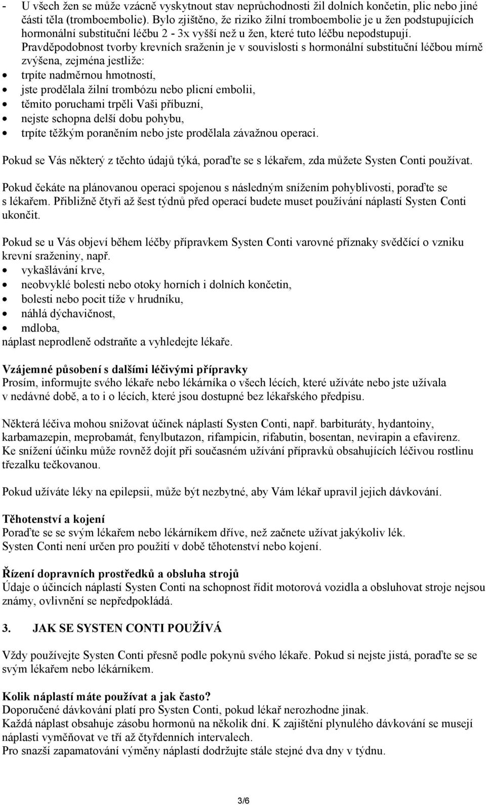 Pravděpodobnost tvorby krevních sraženin je v souvislosti s hormonální substituční léčbou mírně zvýšena, zejména jestliže: trpíte nadměrnou hmotností, jste prodělala žilní trombózu nebo plicní