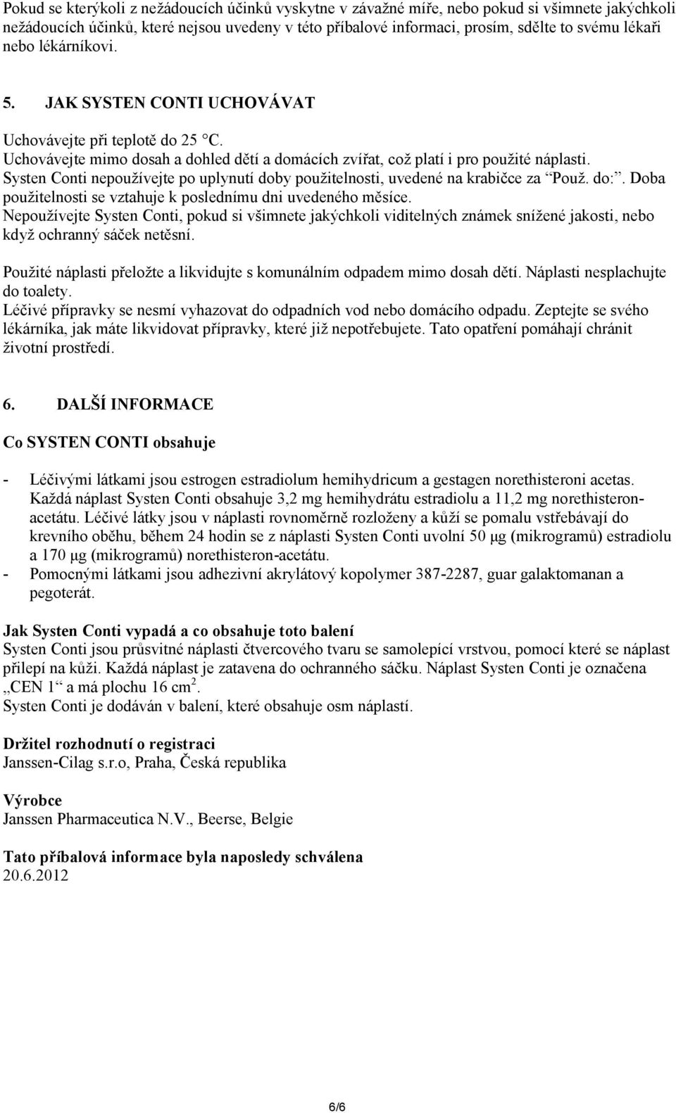 Systen Conti nepoužívejte po uplynutí doby použitelnosti, uvedené na krabičce za Použ. do:. Doba použitelnosti se vztahuje k poslednímu dni uvedeného měsíce.