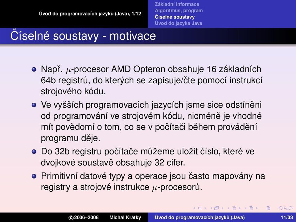 počítači během provádění programu děje. Do 32b registru počítače můžeme uložit číslo, které ve dvojkové soustavě obsahuje 32 cifer.