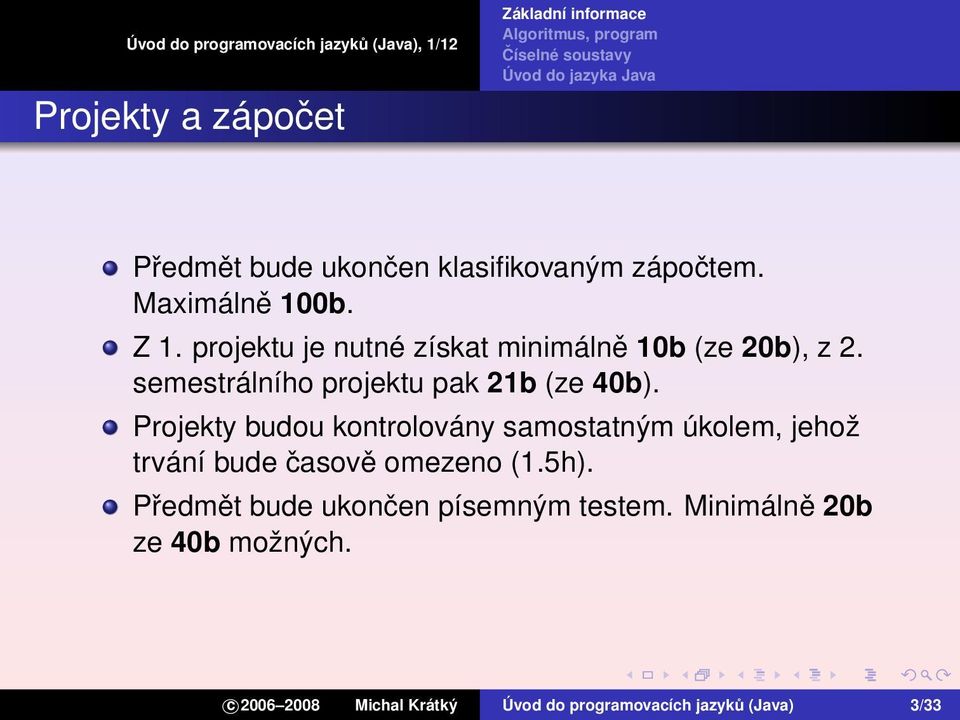 Projekty budou kontrolovány samostatným úkolem, jehož trvání bude časově omezeno (1.5h).