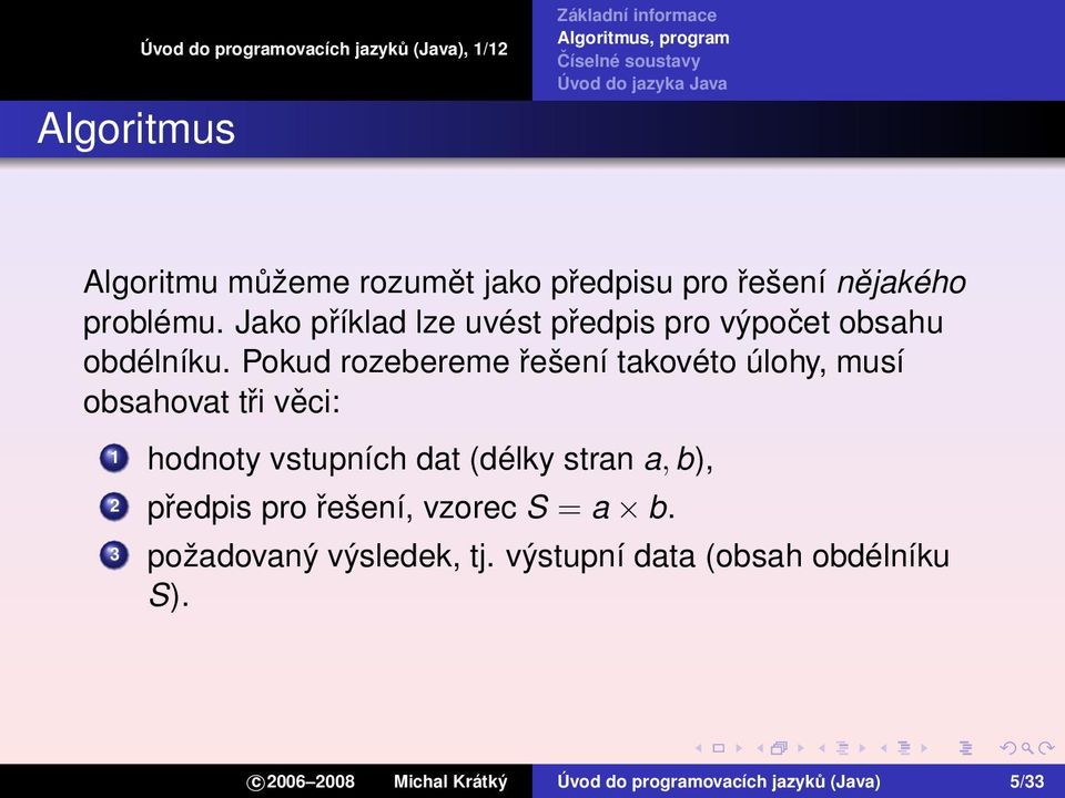 Pokud rozebereme řešení takovéto úlohy, musí obsahovat tři věci: 1 hodnoty vstupních dat (délky stran a,