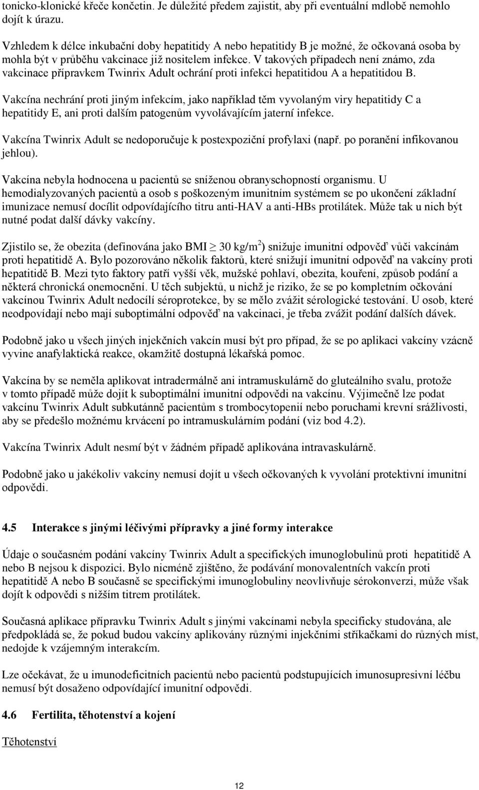 V takových případech není známo, zda vakcinace přípravkem Twinrix Adult ochrání proti infekci hepatitidou A a hepatitidou B.