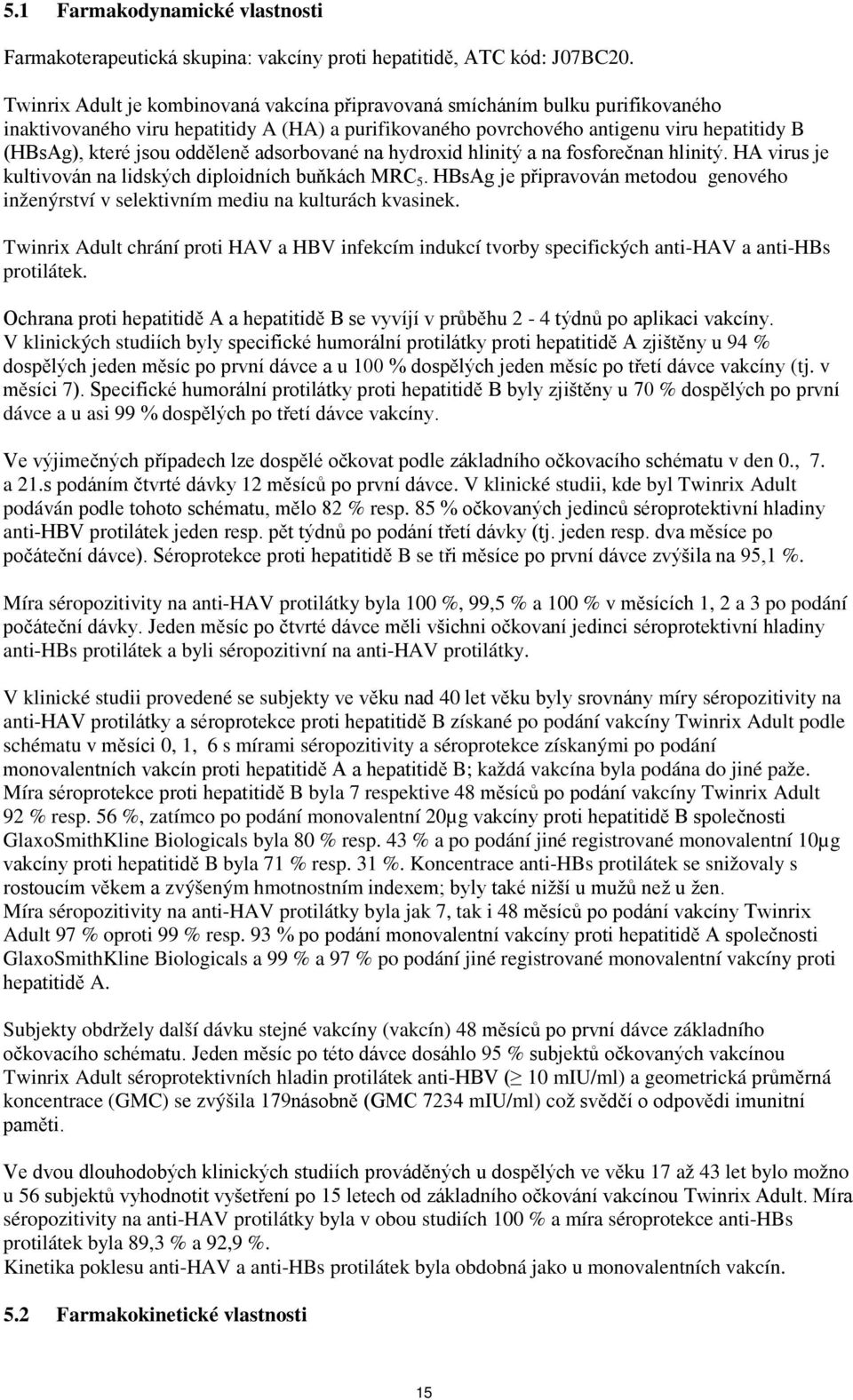 odděleně adsorbované na hydroxid hlinitý a na fosforečnan hlinitý. HA virus je kultivován na lidských diploidních buňkách MRC 5.