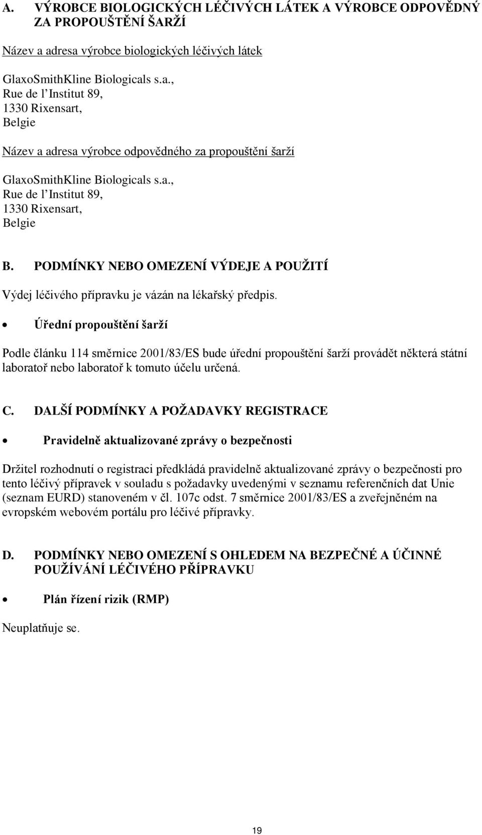 a., Rue de l Institut 89, 1330 Rixensart, Belgie B. PODMÍNKY NEBO OMEZENÍ VÝDEJE A POUŽITÍ Výdej léčivého přípravku je vázán na lékařský předpis.