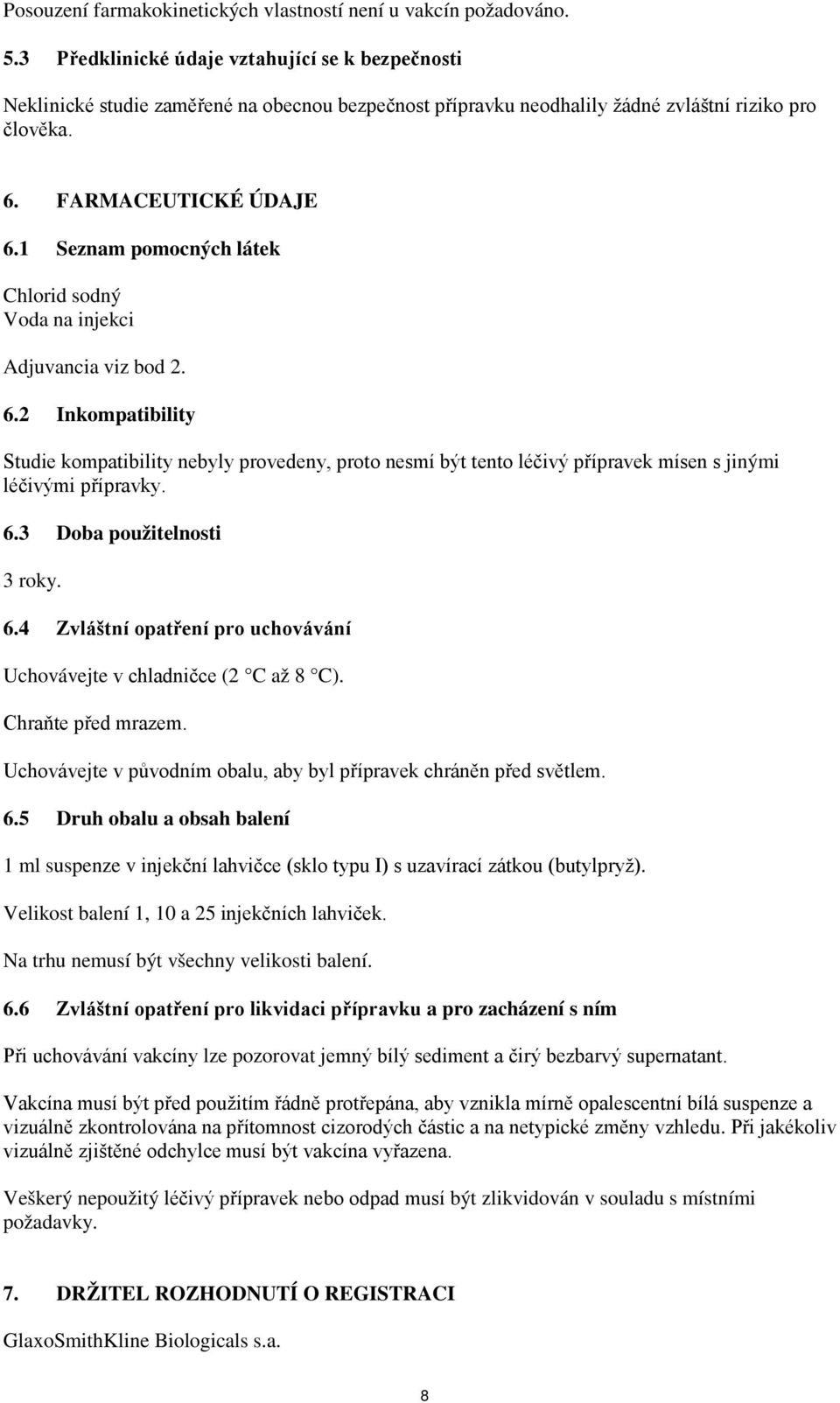 1 Seznam pomocných látek Chlorid sodný Voda na injekci Adjuvancia viz bod 2. 6.