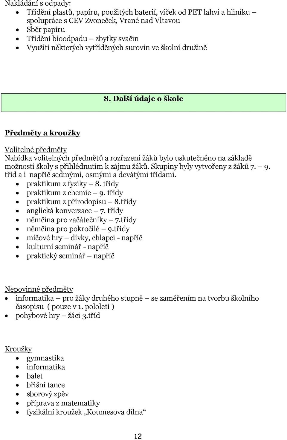 Další údaje o škole Předměty a krouţky Volitelné předměty Nabídka volitelných předmětů a rozřazení ţáků bylo uskutečněno na základě moţností školy s přihlédnutím k zájmu ţáků.