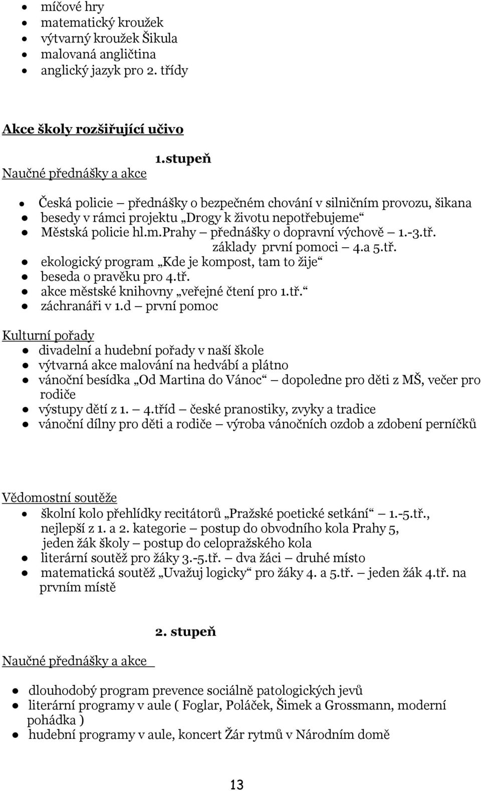 a 5.tř. ekologický program Kde je kompost, tam to ţije beseda o pravěku pro 4.tř. akce městské knihovny veřejné čtení pro 1.tř. záchranáři v 1.