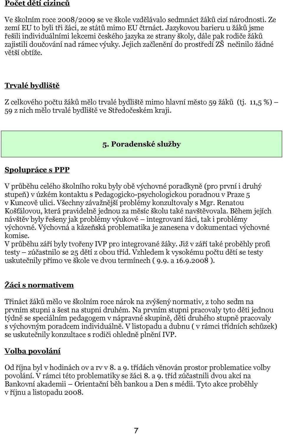 Jejich začlenění do prostředí ZŠ nečinilo ţádné větší obtíţe. Trvalé bydliště Z celkového počtu ţáků mělo trvalé bydliště mimo hlavní město 59 ţáků (tj.