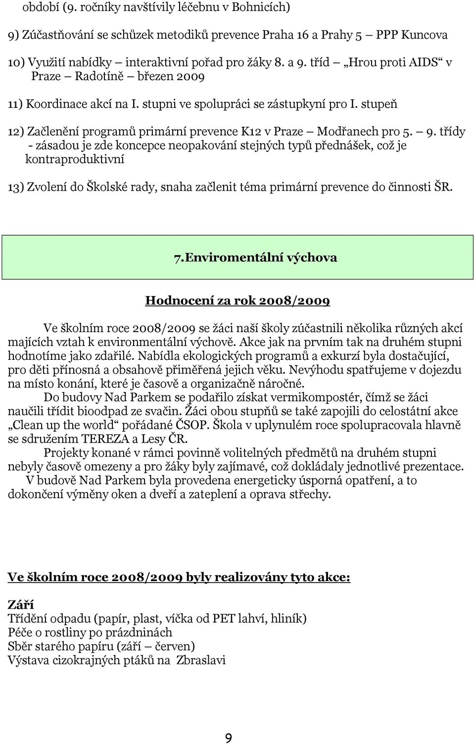 třídy - zásadou je zde koncepce neopakování stejných typů přednášek, coţ je kontraproduktivní 13) Zvolení do Školské rady, snaha začlenit téma primární prevence do činnosti ŠR. 7.