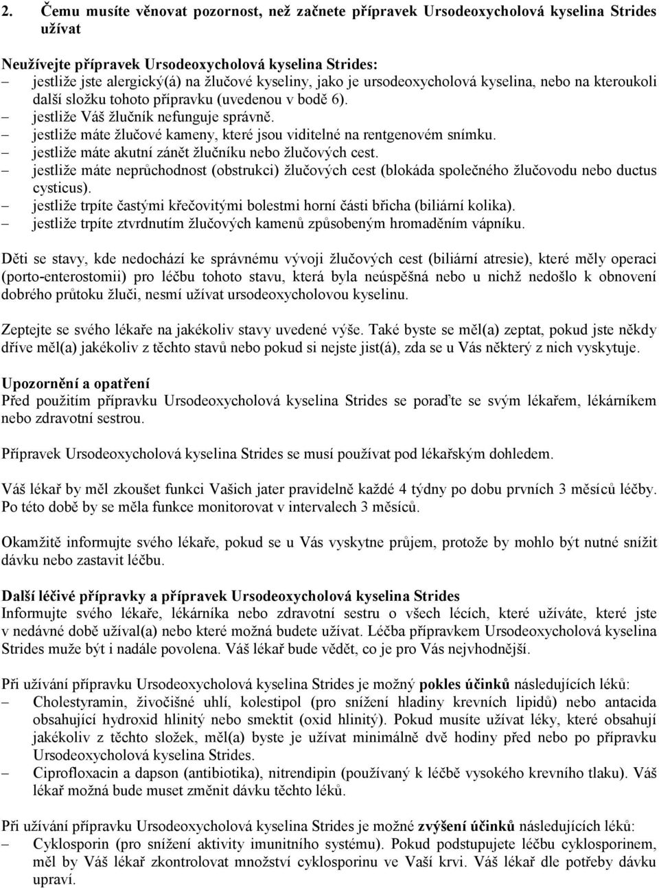 jestliže máte žlučové kameny, které jsou viditelné na rentgenovém snímku. jestliže máte akutní zánět žlučníku nebo žlučových cest.