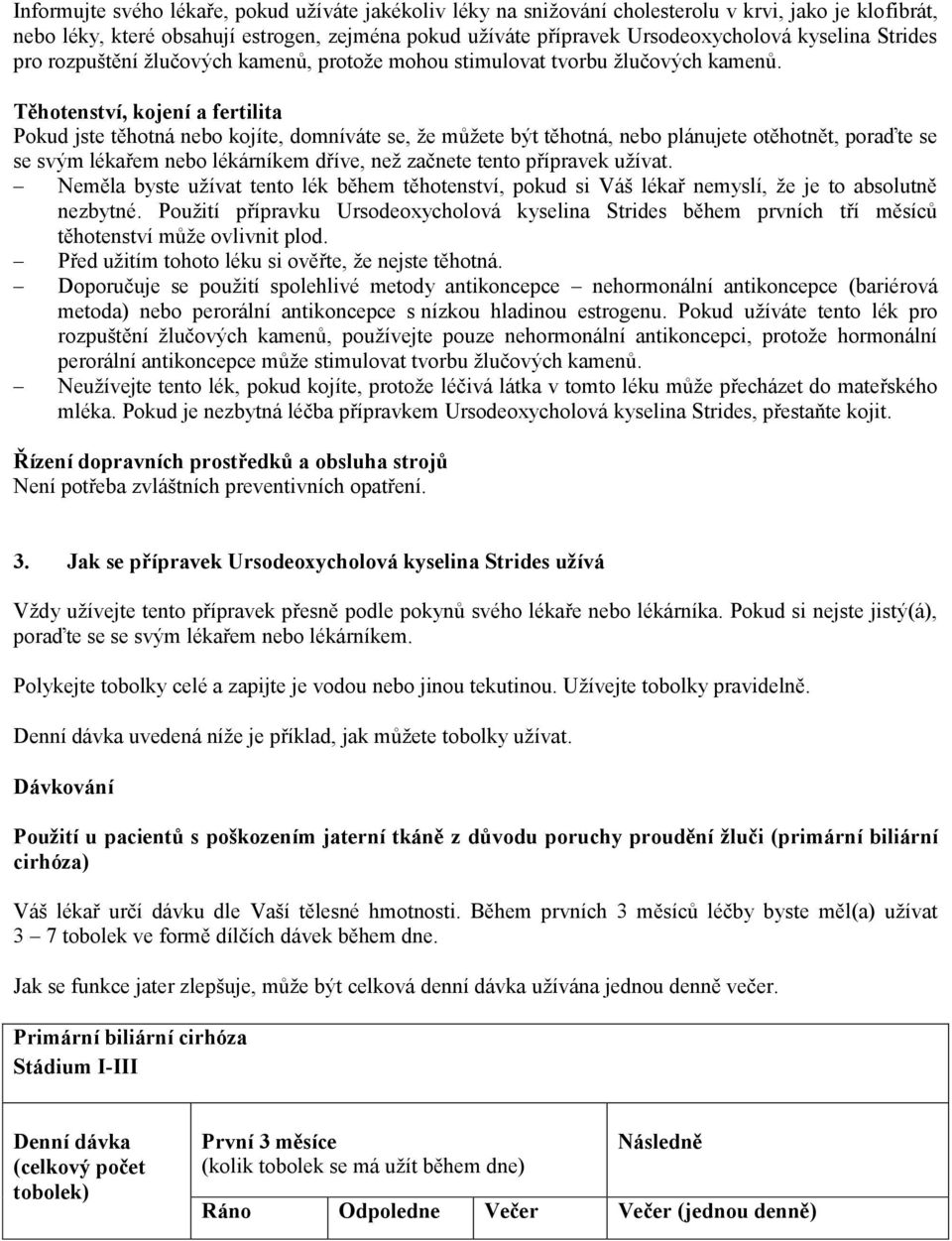Těhotenství, kojení a fertilita Pokud jste těhotná nebo kojíte, domníváte se, že můžete být těhotná, nebo plánujete otěhotnět, poraďte se se svým lékařem nebo lékárníkem dříve, než začnete tento