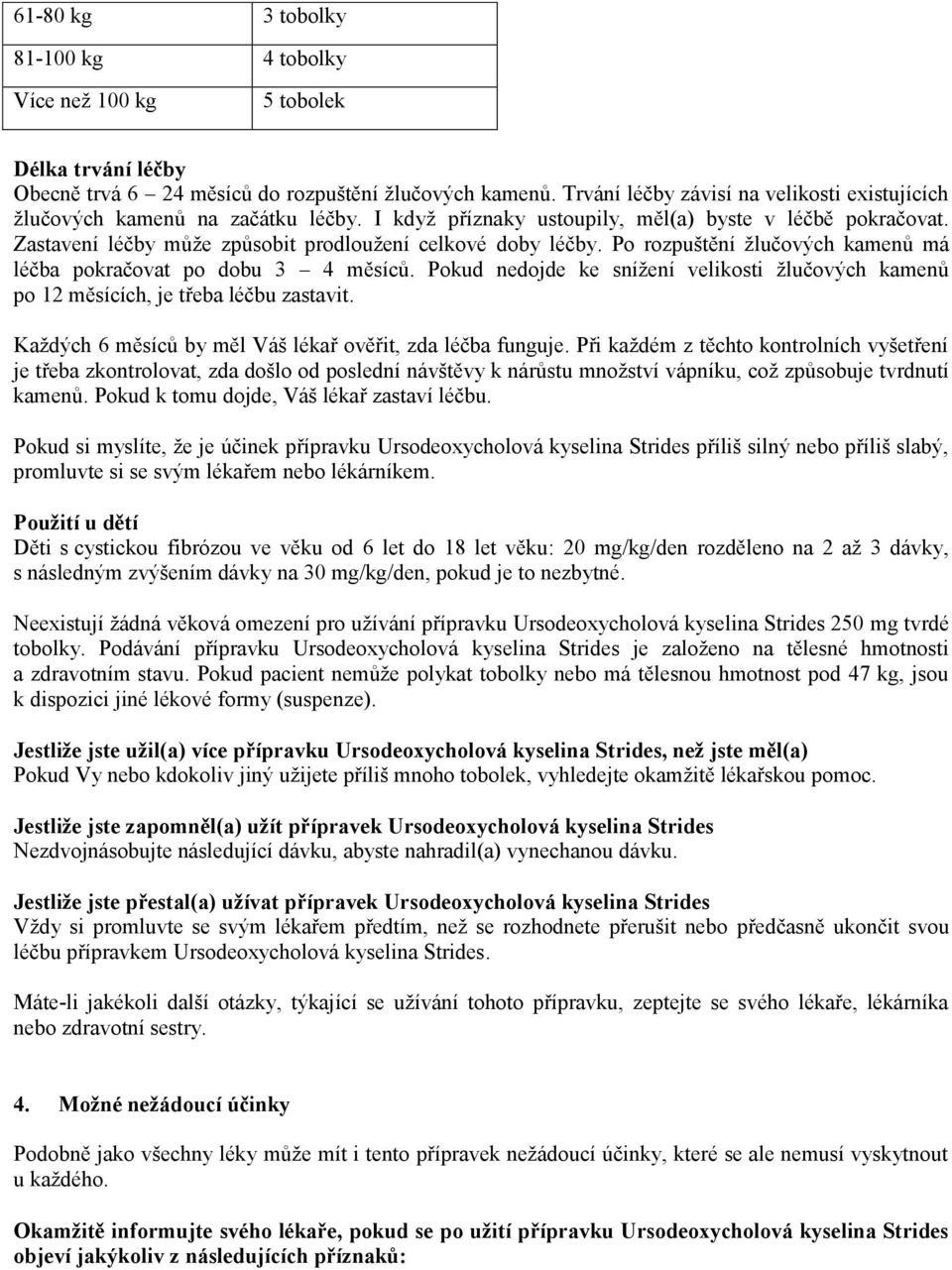 Zastavení léčby může způsobit prodloužení celkové doby léčby. Po rozpuštění žlučových kamenů má léčba pokračovat po dobu 3 4 měsíců.