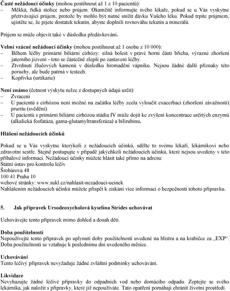 Pokud trpíte průjmem, ujistěte se, že pijete dostatek tekutin, abyste doplnili rovnováhu tekutin a minerálů. Průjem se může objevit také v důsledku předávkování.