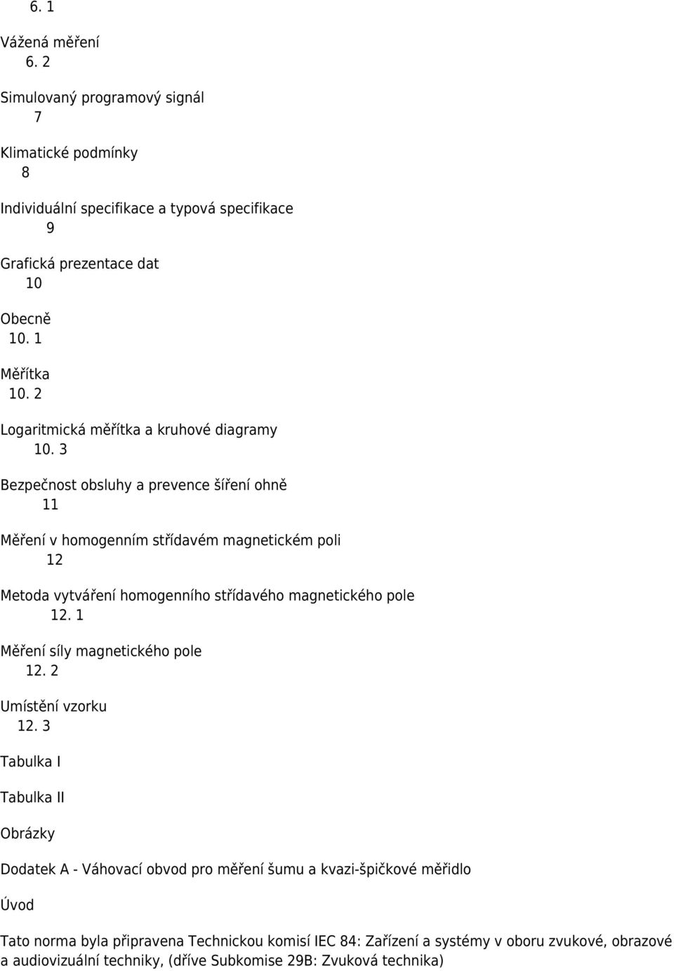 3 Bezpečnost obsluhy a prevence šíření ohně 11 Měření v homogenním střídavém magnetickém poli 12 Metoda vytváření homogenního střídavého magnetického pole 12.