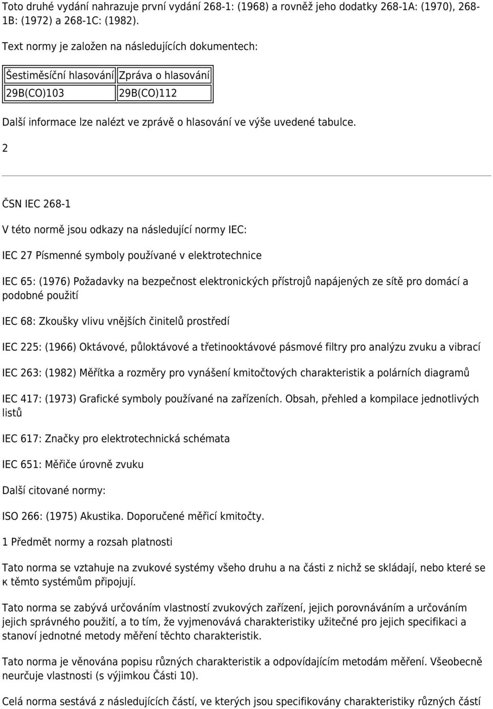 2 V této normě jsou odkazy na následující normy IEC: IEC 27 Písmenné symboly používané v elektrotechnice IEC 65: (1976) Požadavky na bezpečnost elektronických přístrojů napájených ze sítě pro domácí