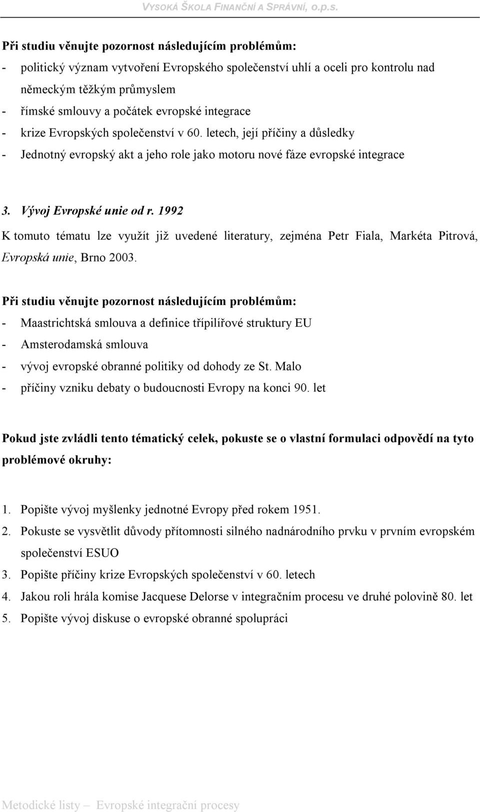 1992 K tomuto tématu lze využít již uvedené literatury, zejména Petr Fiala, Markéta Pitrová, Evropská unie, Brno 2003.