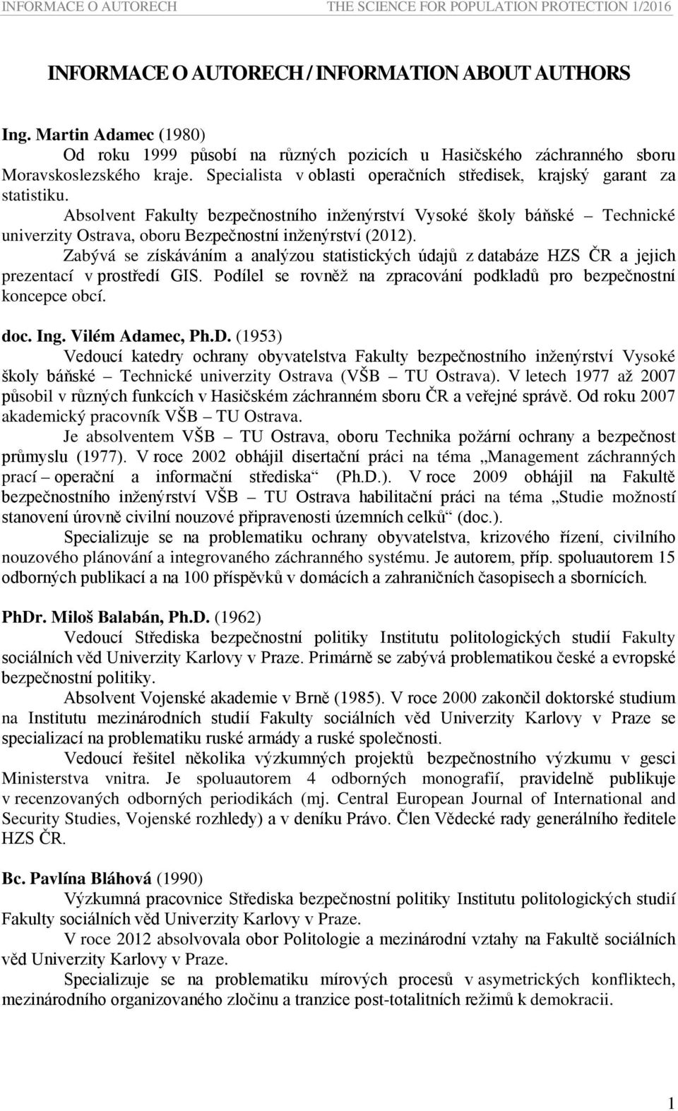 Absolvent Fakulty bezpečnostního inženýrství Vysoké školy báňské Technické univerzity Ostrava, oboru Bezpečnostní inženýrství (2012).