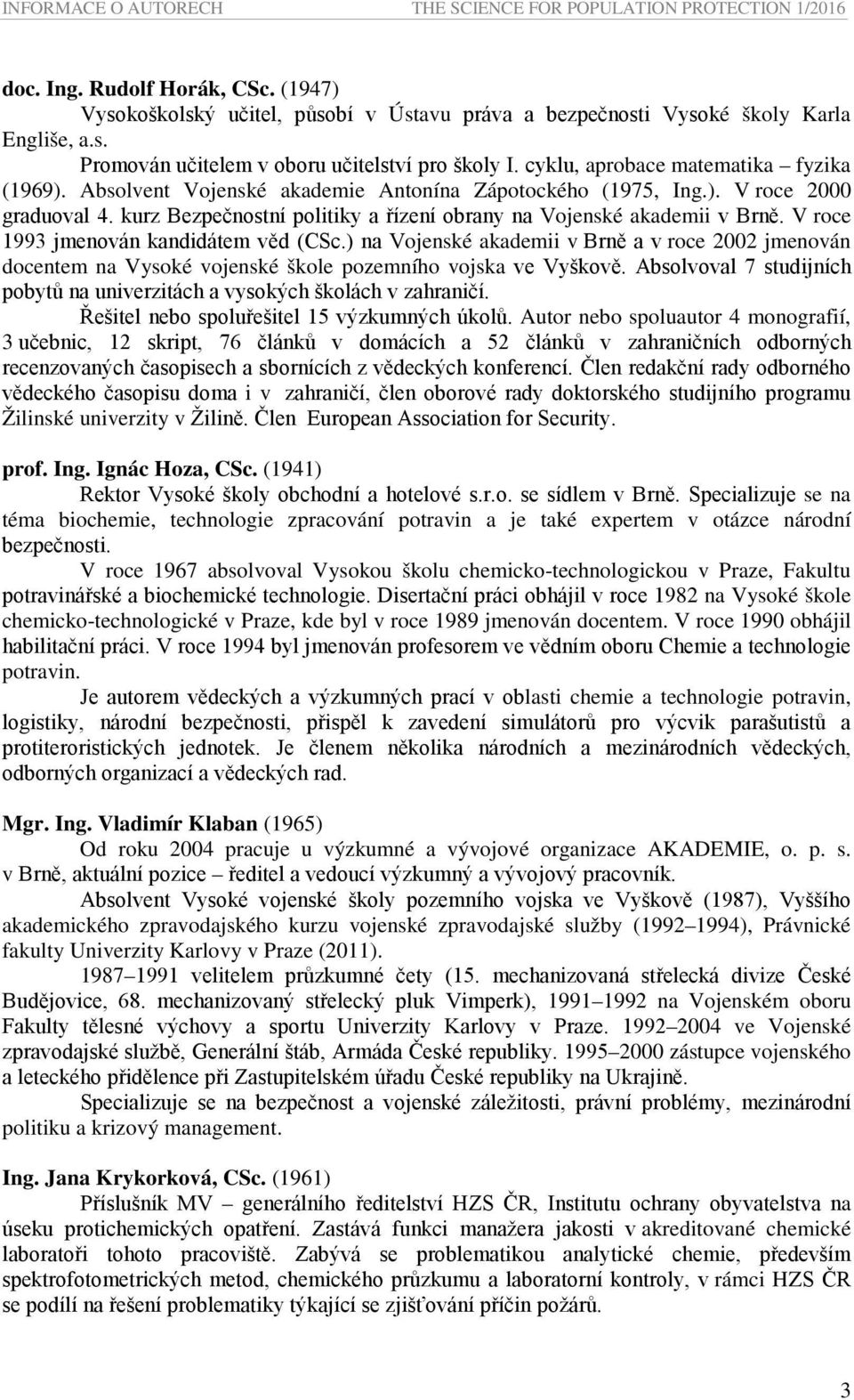 kurz Bezpečnostní politiky a řízení obrany na Vojenské akademii v Brně. V roce 1993 jmenován kandidátem věd (CSc.