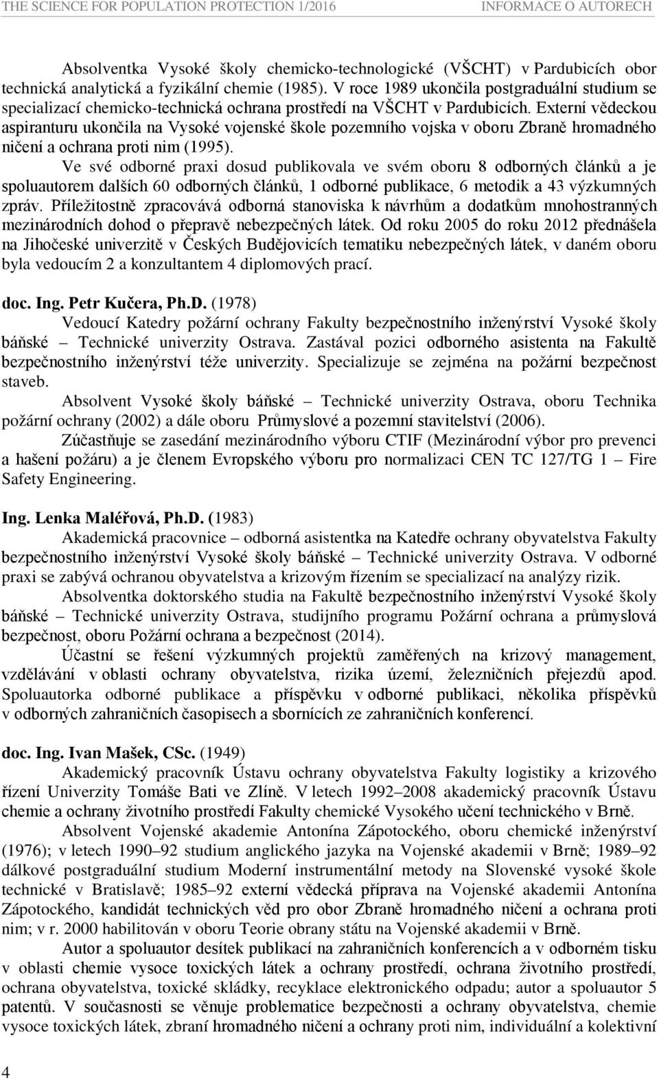 Externí vědeckou aspiranturu ukončila na Vysoké vojenské škole pozemního vojska v oboru Zbraně hromadného ničení a ochrana proti nim (1995).