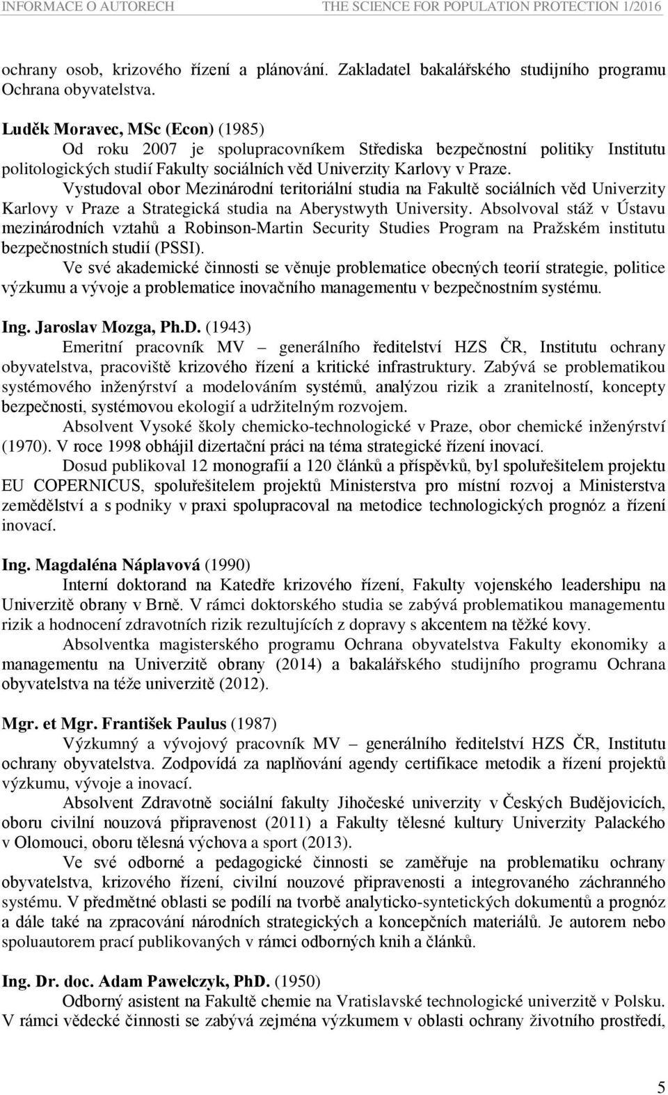 Vystudoval obor Mezinárodní teritoriální studia na Fakultě sociálních věd Univerzity Karlovy v Praze a Strategická studia na Aberystwyth University.