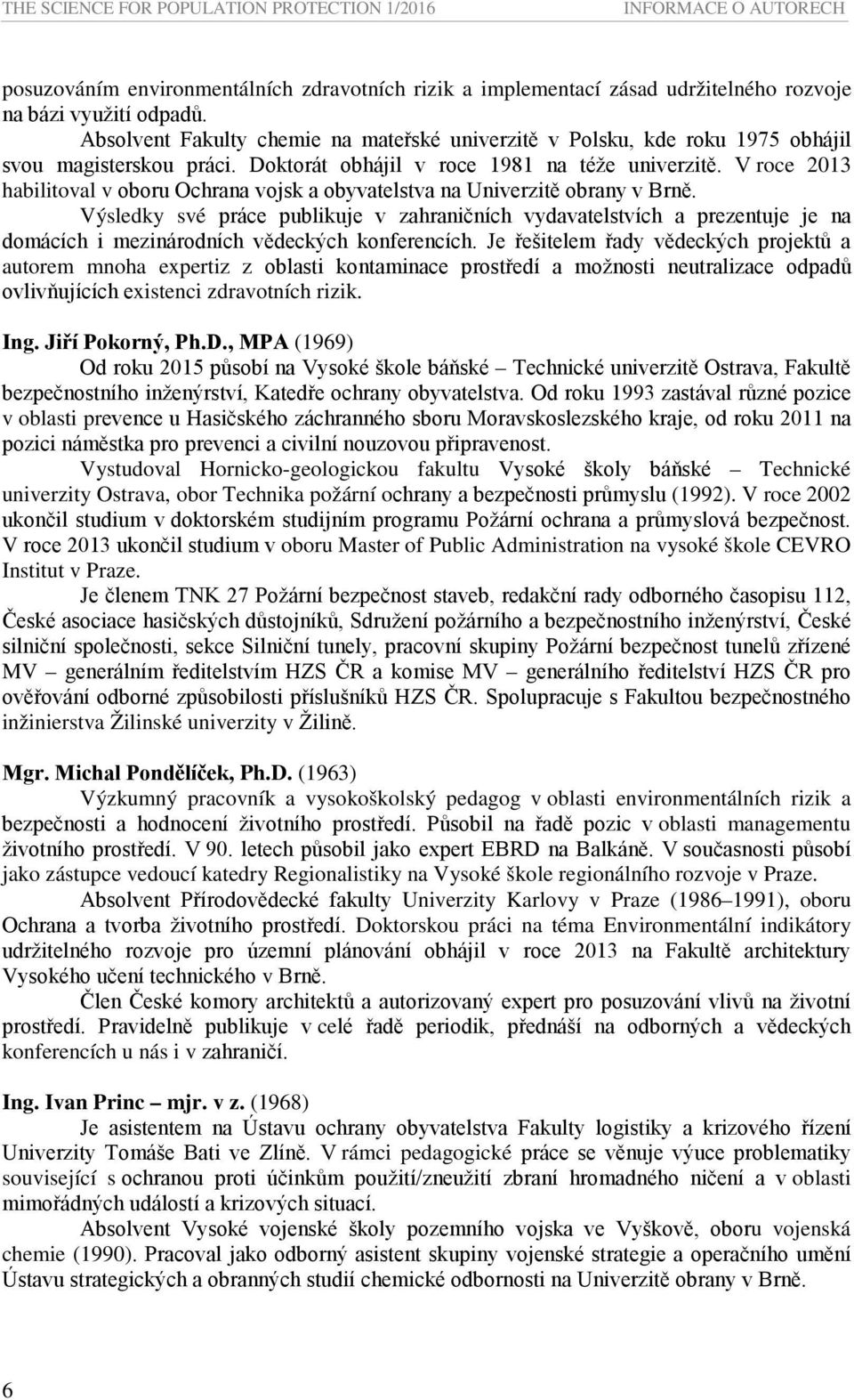 V roce 2013 habilitoval v oboru Ochrana vojsk a obyvatelstva na Univerzitě obrany v Brně.