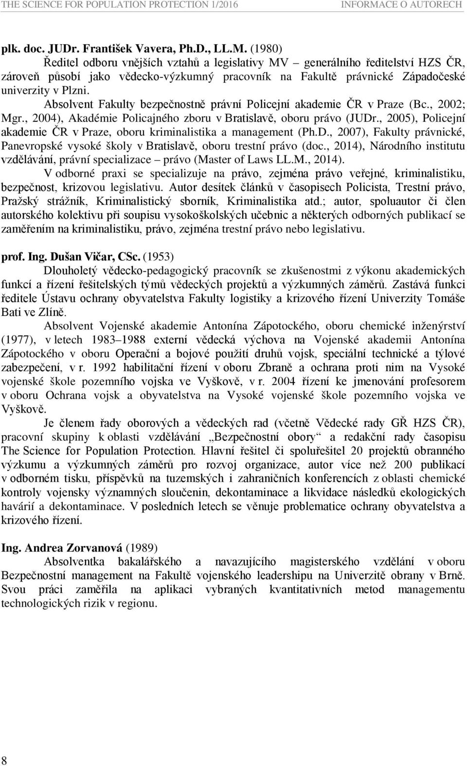 (1980) Ředitel odboru vnějších vztahů a legislativy MV generálního ředitelství HZS ČR, zároveň působí jako vědecko-výzkumný pracovník na Fakultě právnické Západočeské univerzity v Plzni.