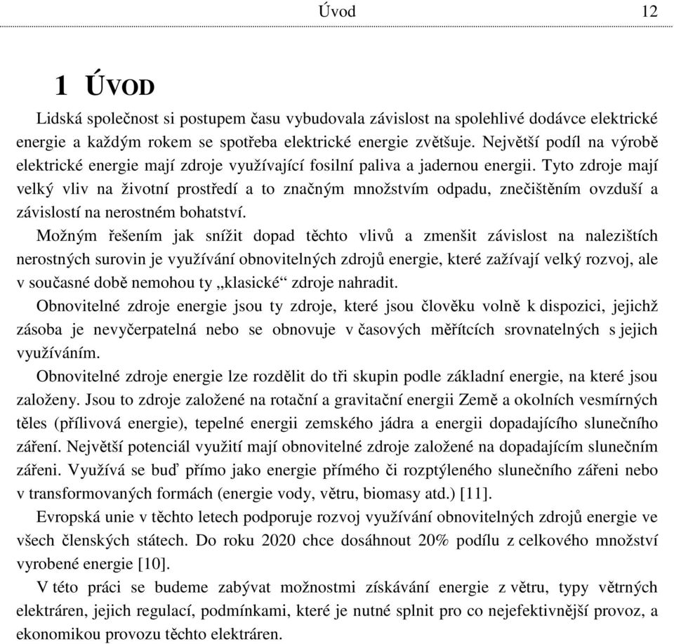 Tyto zdroje mají velký vliv na životní prostředí a to značným množstvím odpadu, znečištěním ovzduší a závislostí na nerostném bohatství.