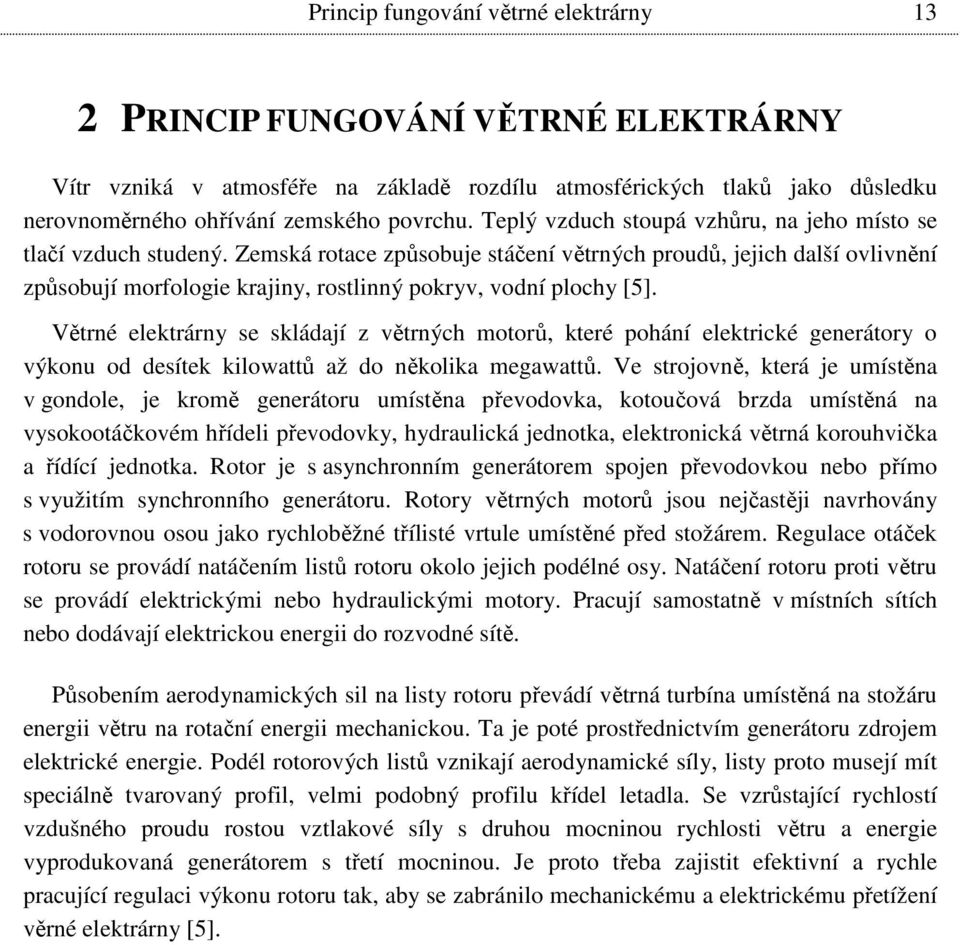 Zemská rotace způsobuje stáčení větrných proudů, jejich další ovlivnění způsobují morfologie krajiny, rostlinný pokryv, vodní plochy [5].