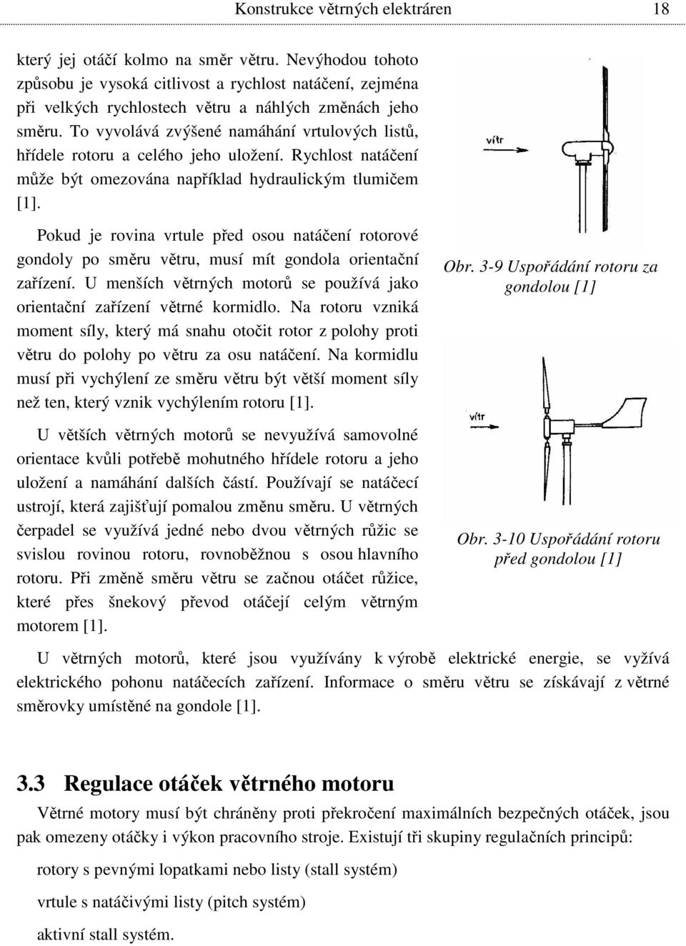 To vyvolává zvýšené namáhání vrtulových listů, hřídele rotoru a celého jeho uložení. Rychlost natáčení může být omezována například hydraulickým tlumičem [1].