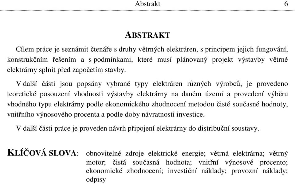 V další části jsou popsány vybrané typy elektráren různých výrobců, je provedeno teoretické posouzení vhodnosti výstavby elektrárny na daném území a provedení výběru vhodného typu elektrárny podle