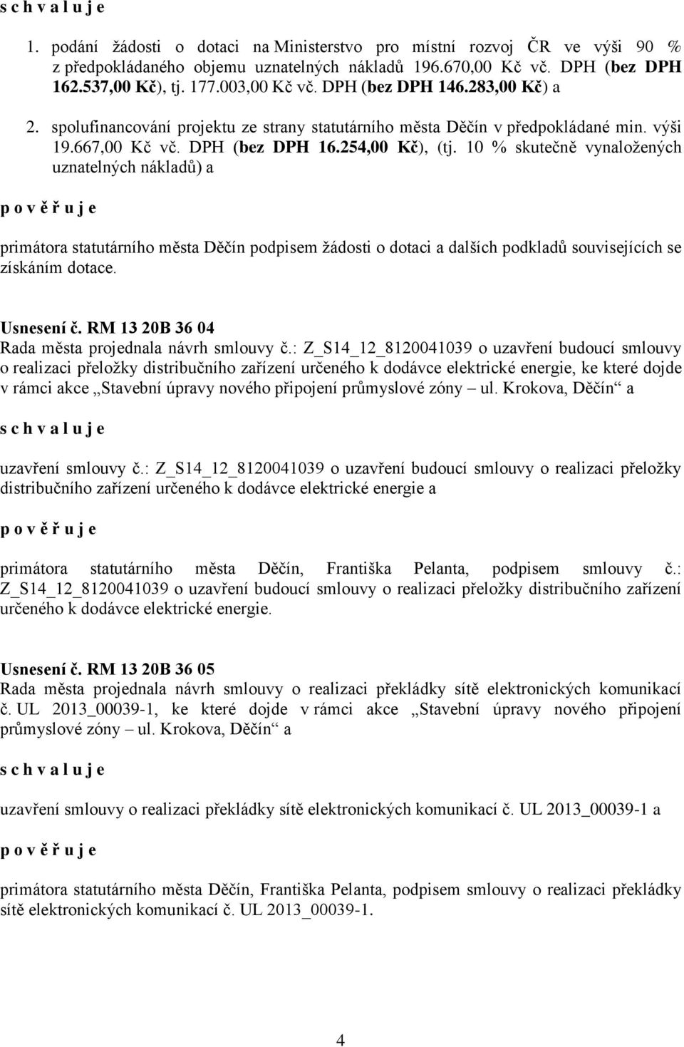 10 % skutečně vynaložených uznatelných nákladů) a primátora statutárního města Děčín podpisem žádosti o dotaci a dalších podkladů souvisejících se získáním dotace. Usnesení č.