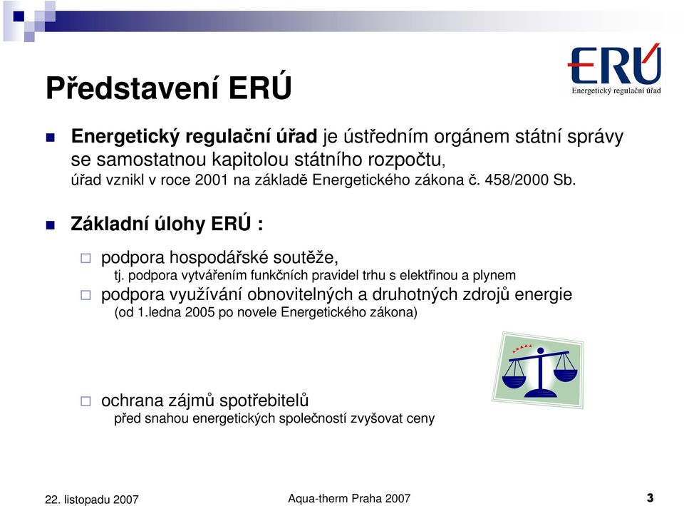 podpora vytvářením funkčních pravidel trhu s elektřinou a plynem podpora využívání obnovitelných a druhotných zdrojů energie (od 1.