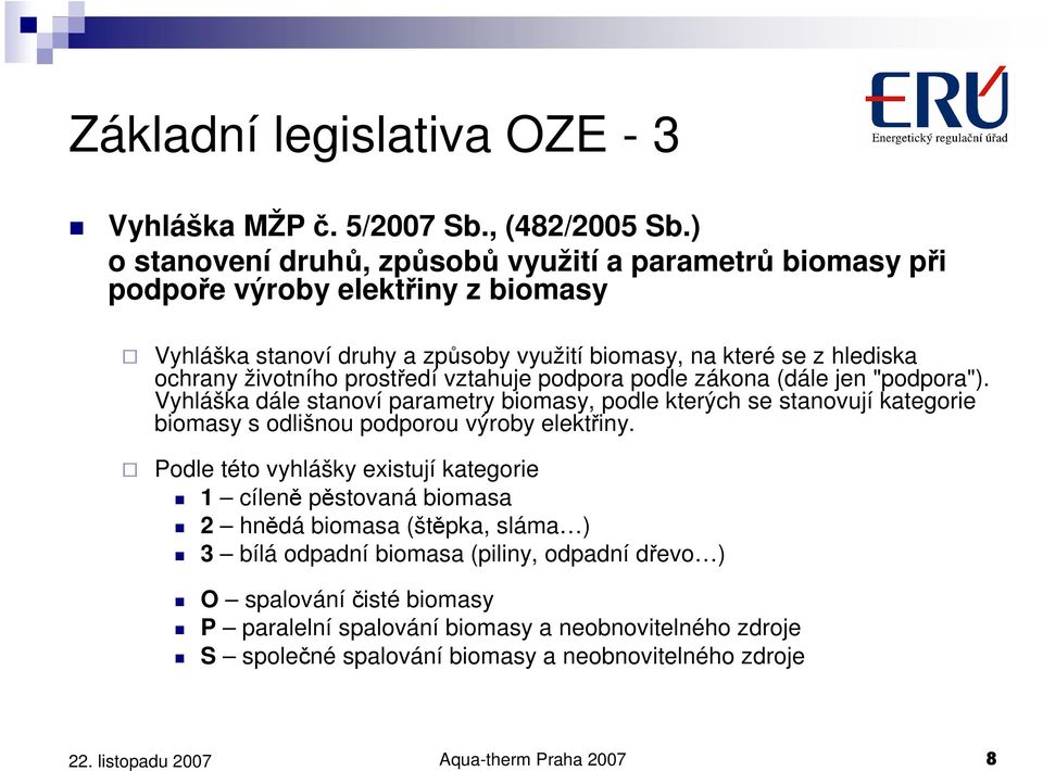 prostředí vztahuje podpora podle zákona (dále jen "podpora"). Vyhláška dále stanoví parametry biomasy, podle kterých se stanovují kategorie biomasy s odlišnou podporou výroby elektřiny.