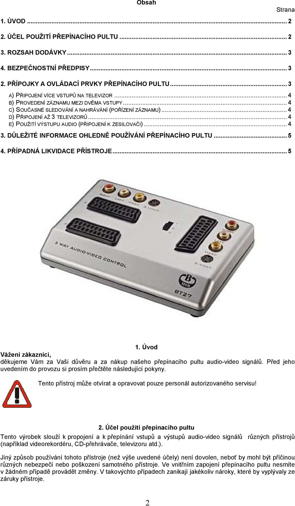 .. 4 E) POUŽITÍ VÝSTUPU AUDIO (PŘIPOJENÍ K ZESILOVAČI)... 4 3. DŮLEŽITÉ INFORMACE OHLEDNĚ POUŽÍVÁNÍ PŘEPÍNACÍHO PULTU... 5 4. PŘÍPADNÁ LIKVIDACE PŘÍSTROJE... 5 1.