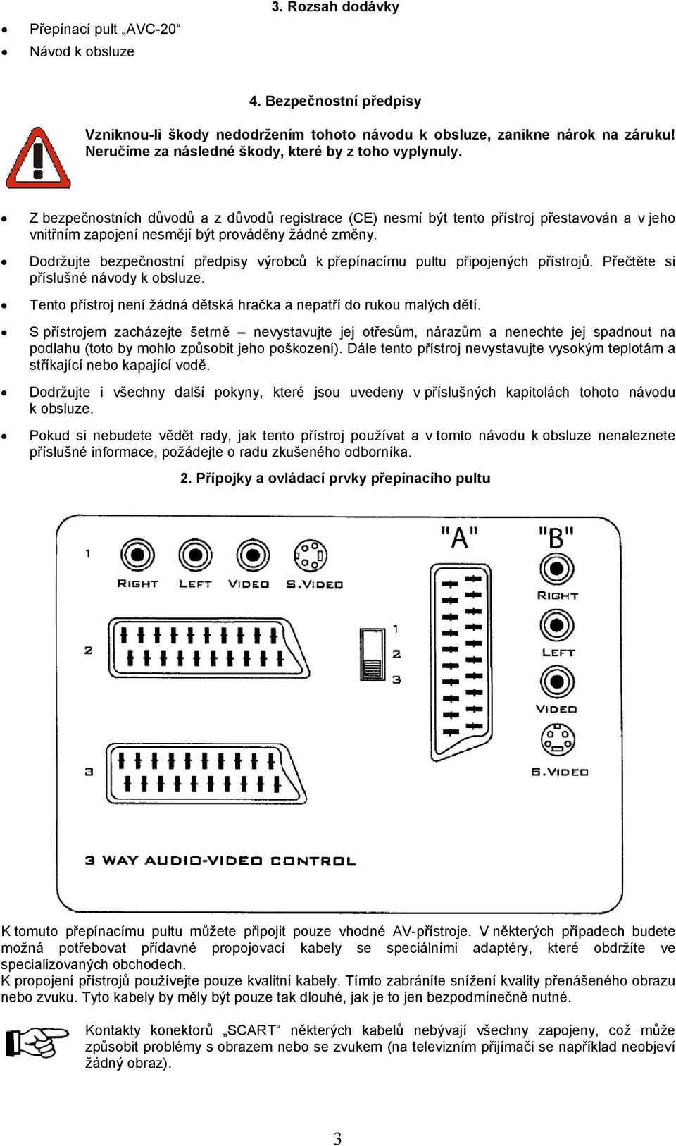 Z bezpečnostních důvodů a z důvodů registrace (CE) nesmí být tento přístroj přestavován a v jeho vnitřním zapojení nesmějí být prováděny žádné změny.