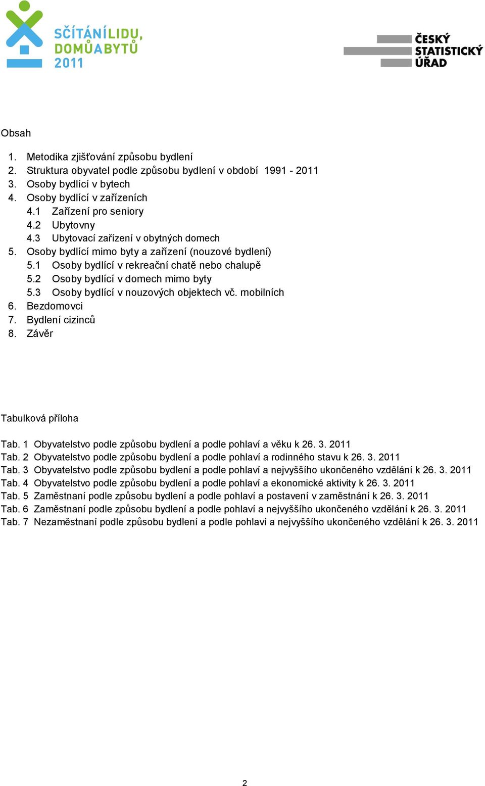3 Osoby bydlící v nouzových objektech vč. mobilních 6. Bezdomovci 7. Bydlení cizinců 8. Závěr Tabulková příloha Tab. 1 Obyvatelstvo podle způsobu bydlení a podle pohlaví a věku k 26. 3. 2011 Tab.