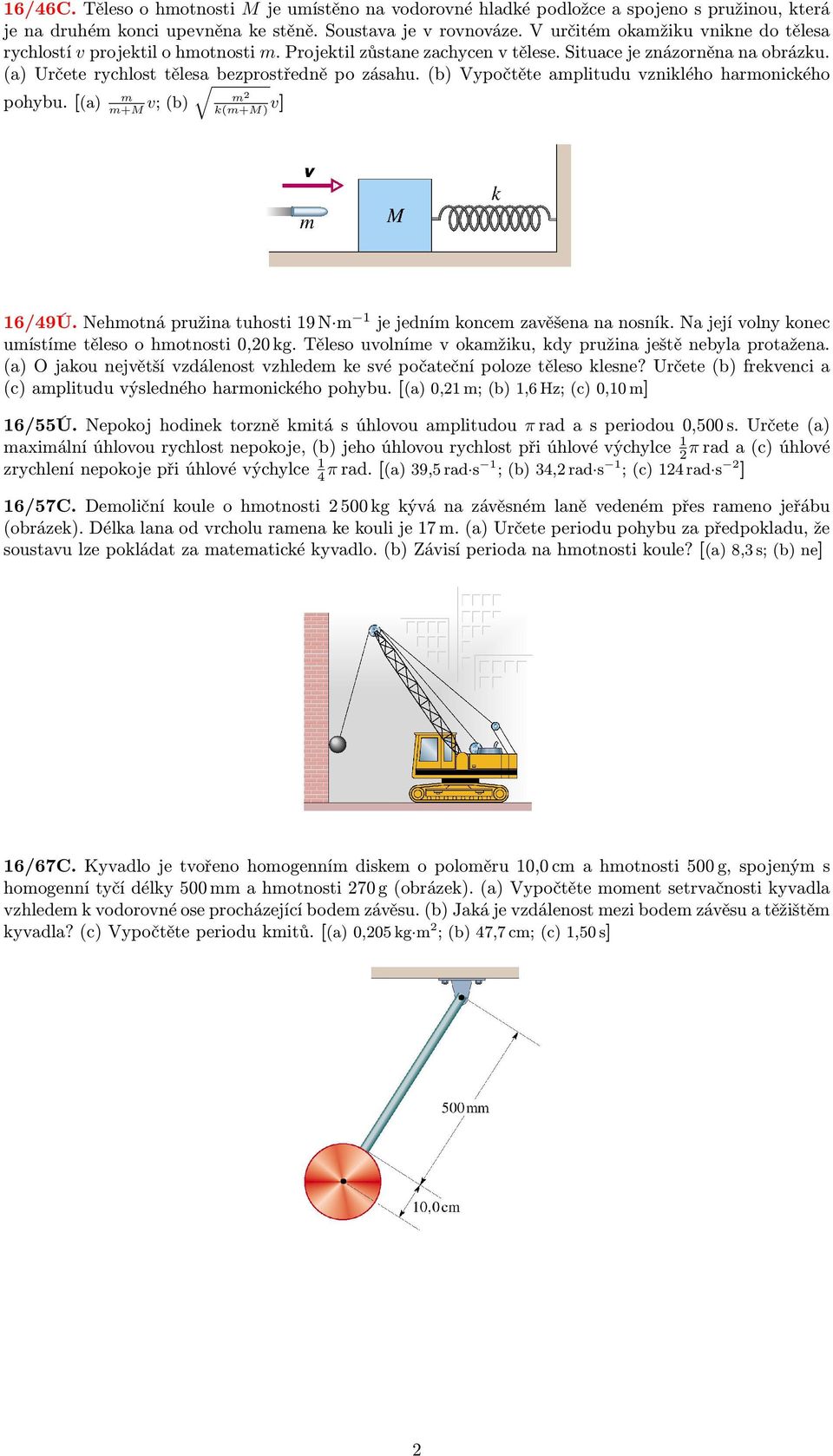 (b) Vypočtěte amplitudu vzniklého harmonického m pohybu. [(a) v; (b) m 2 v] m+m k(m+m) 16/49Ú. Nehmotná pružina tuhosti 19 N m 1 je jedním koncem zavěšena na nosník.