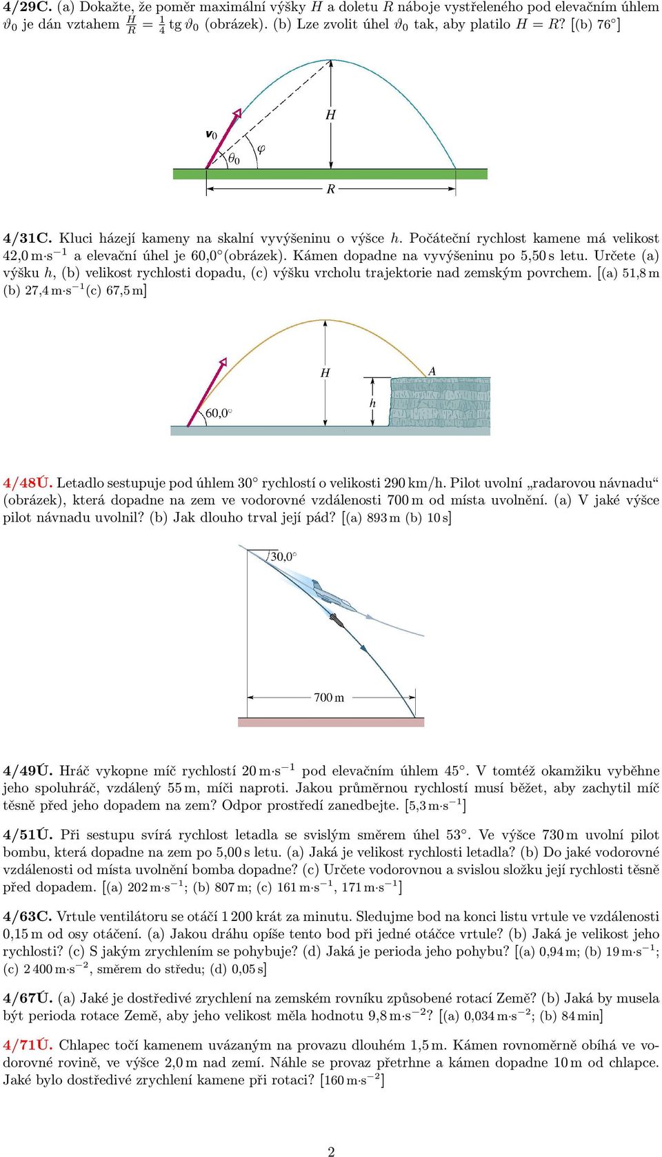 Určete (a) výšku h, (b) velikost rychlosti dopadu, (c) výšku vrcholu trajektorie nad zemským povrchem. [(a) 51,8 m (b) 27,4 m s 1 (c) 67,5 m] 4/48Ú.