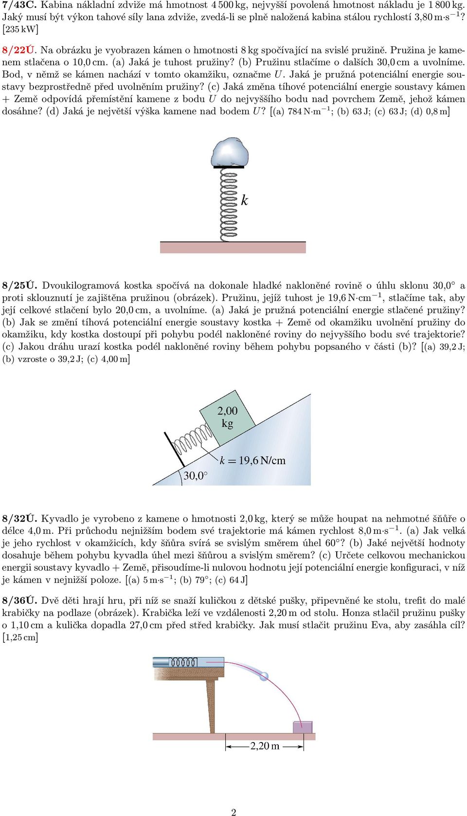 Pružina je kamenem stlačena o 10,0 cm. (a) Jaká je tuhost pružiny? (b) Pružinu stlačíme o dalších 30,0 cm a uvolníme. Bod, v němž se kámen nachází v tomto okamžiku, označme U.